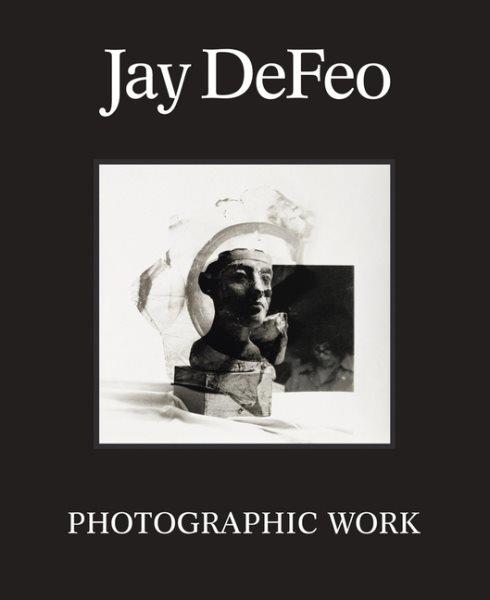 Jay DeFeo : photographic work / Jay DeFeo ; texts by Hilton Als, Judith Delfiner, Corey Keller, Justine Kurland, Leah Levy, Dana Miller, Carly Sitko and Dawn Troy, Catherine Wagner.