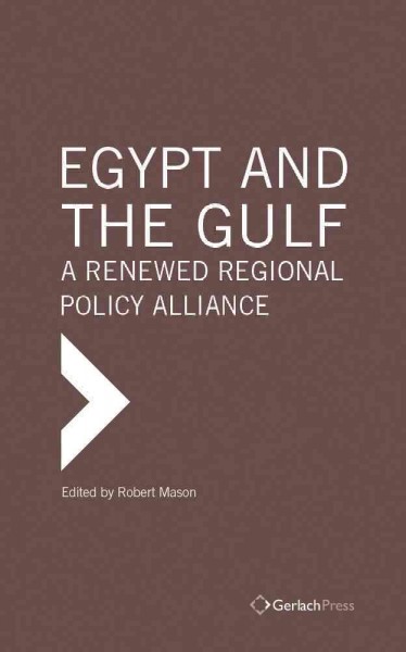 Egypt and the Gulf : a renewed regional policy alliance / edited by Robert Mason.