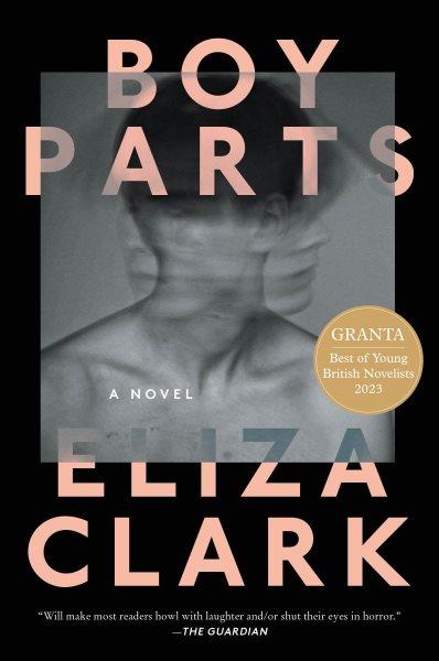 Boy Parts : A Novel [electronic resource] / Eliza Clark.