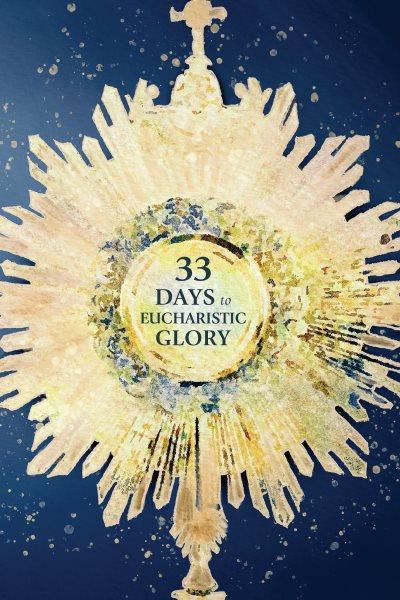 33 days to Eucharistic glory [electronic resource] / Matthew Kelly.