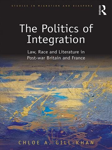 The politics of integration : law, race and literature in post-war Britain and France / Chloe A. Gill-Khan.