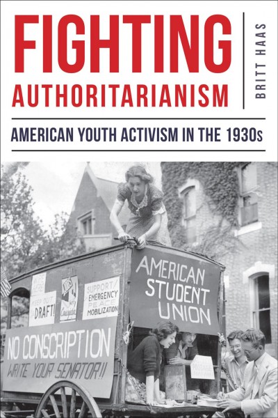 Fighting Authoritarianism : American Youth Activism in The 1930s.