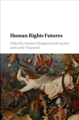 Human rights futures / edited by Stephen Hopgood (SOAS, University of London), Jack Snyder (Columbia University, New York), Leslie Vinjamuri (SOAS, University of London).
