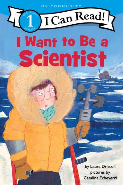 I want to be a scientist / Laura Driscoll ; illustrated by Catalina Echeverri.