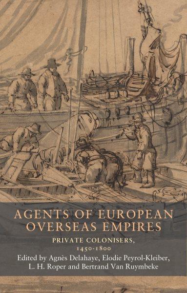 Agents of European overseas empires : Private colonisers, 1450-1800.