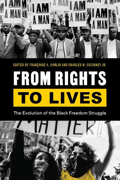 From Rights to Lives : The Evolution of the Black Freedom Struggle / edited by Fran&#xFFFD;coise N. Hamlin & Charles W. McKinney, Jr.