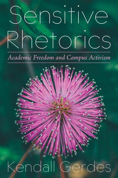 Sensitive Rhetorics : Academic Freedom and Campus Activism / Kendall Gerdes.