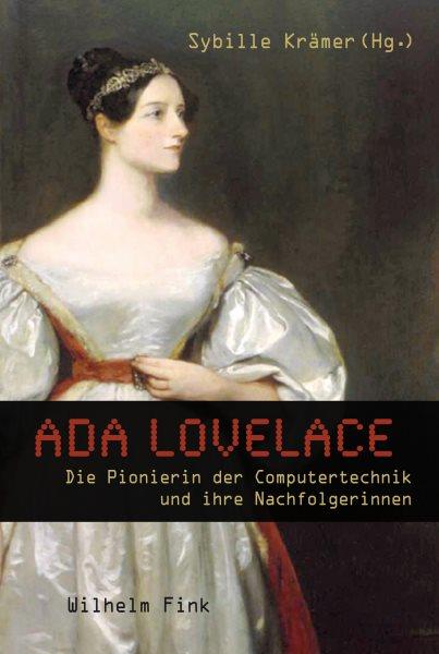 Ada Lovelace : die Pionierin der Computertechnik und ihre Nachfolgerinnen / Sybille Krämer (Hg.).
