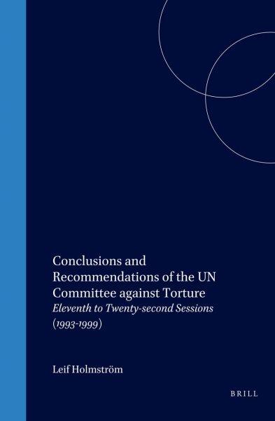 Conclusions and recommendations of the UN Committee against Torture : eleventh to twenty-second sessions (1993-1999) / edited by Leif Holmström.