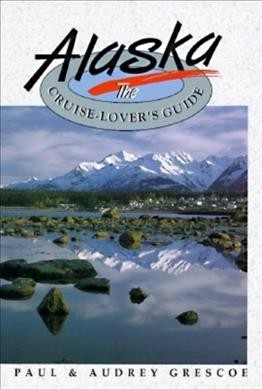 Alaska : the cruise-lover's guide / Paul & Audrey Grescoe.
