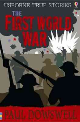 True stories of the First World War / Paul Dowswell.