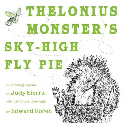 Thelonius Monster's sky-high fly pie / Judy Sierra ; illustrations by Edward Koren.