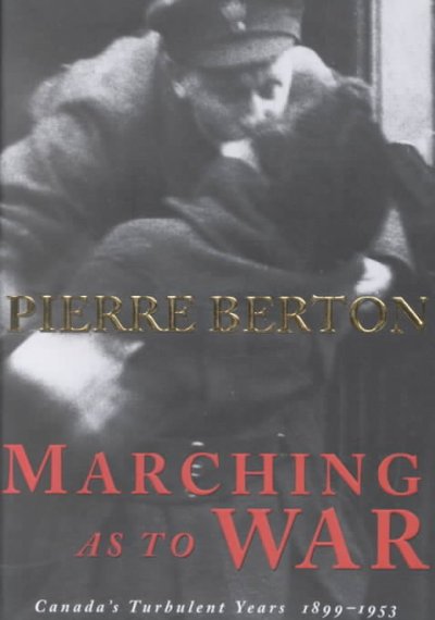 Marching as to war : Canada's turbulent years 1899-1953 / Pierre Berton.