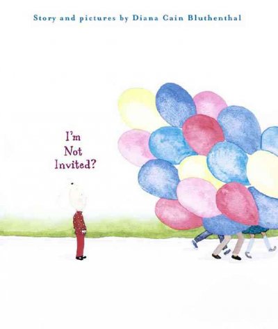 I'm not invited! / story and pictures by Diana Cain Bluthenthal.
