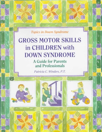 Gross motor skills in children with Down syndrome : a guide for parents and professionals / Patricia C. Winders.