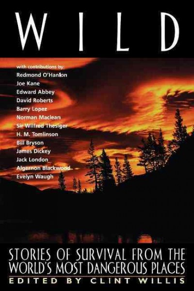 Wild : stories of survival from the world's most dangerous places / edited by Clint Willis.
