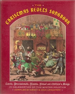 The Christmas Revels songbook : in celebration of the winter solstice : carols, processionals, rounds, ritual and children's songs / compiled by John & Nancy Langstaff ; foreword by Susan Cooper.