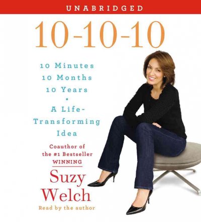 10-10-10 [sound recording] : [10 minutes, 10 months, 10 years : a life-transforming idea] / Suzy Welch.