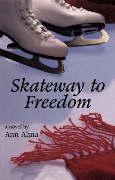 Skateway to freedom : a novel / by Ann Alma.