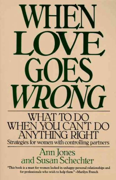 When love goes wrong : what to do when you can't do anything right / Ann Jones and Susan Schechter.