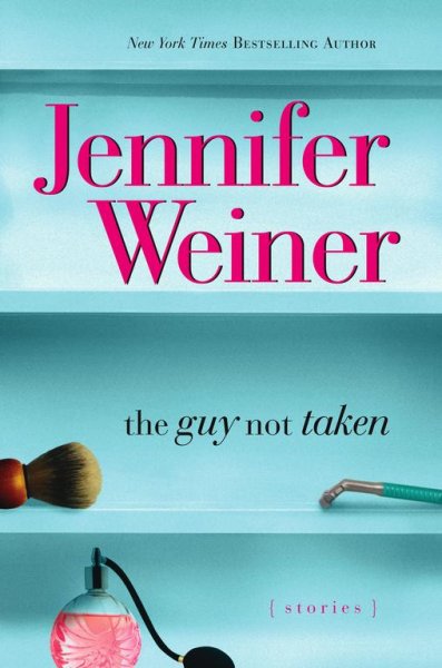 The guy not taken : stories / Jennifer Weiner.