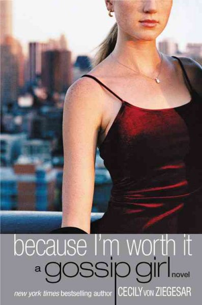 Because I'm worth it :Vol. 4 : a Gossip Girl novel / by Cecily von Ziegesar.