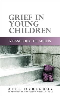 Grief in young children : a handbook for adults / Atle Dyregrov ; [foreword by William Yule].