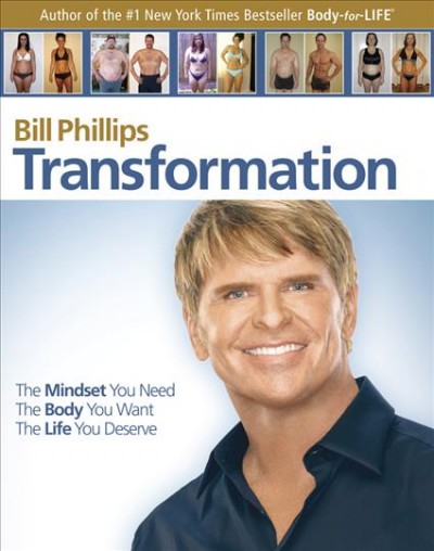 Transformation : the mindset you need, the body you want, the life you deserve / Bill Phillips.