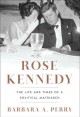 Rose Kennedy : the life and times of a political matriarch  Cover Image