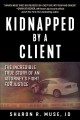 Kidnapped by a client : the incredible true story of an attorney's fight for justice Cover Image