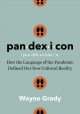 Pan-dex-i-con : how the language of the pandemic defined our new cultural reality  Cover Image